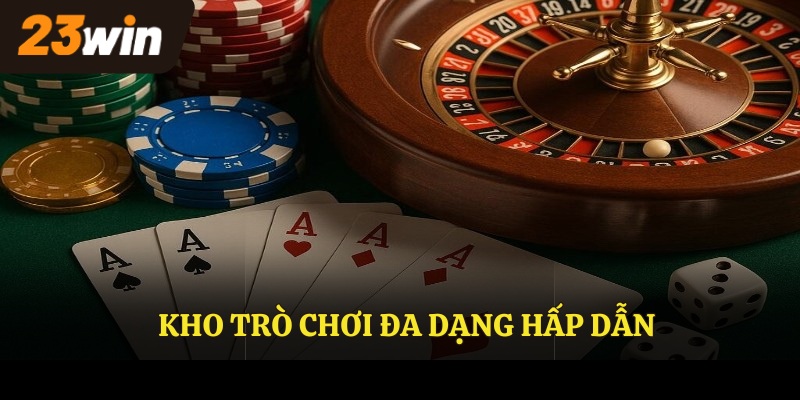 Kho trò chơi đa dạng hấp dẫn