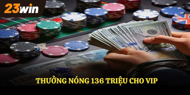 Thưởng nóng 136 triệu cho VIP